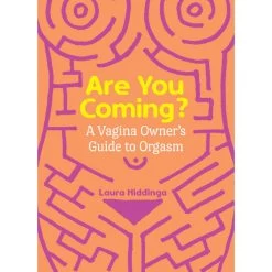 Are You Coming? A Vagina Owner's Guide To Orgasm - Laura Hiddinga