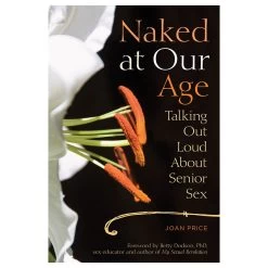 Naked At Our Age: Talking Out Loud About Senior Sex