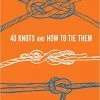 Chronicle Books Forty Knots And How To Tie Them