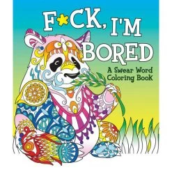 F*ck, I'm Bored: A Swear Word Coloring Book
