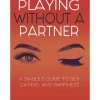 Playing Without A Partner: A Singles' Guide To Sex, Dating, And Happiness