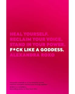 Fuck Like A Goddess: Heal Yourself. Reclaim Your Voice. Stand In Your Power.