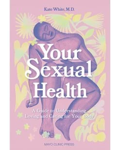 Your Sexual Health : A Guide To Understanding Loving And Caring For Your Body